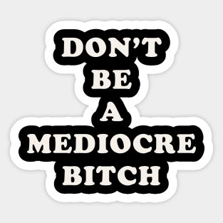 Don't Be A Mediocre Bitch Sticker